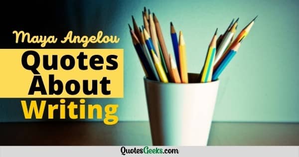 Maya Angelou Quotes About Writing