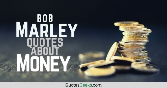 Best 9 Bob Marley Money Quotes | QuotesGeeks