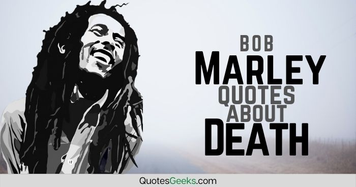 Bob Marley death quotes by QuotesGeeks