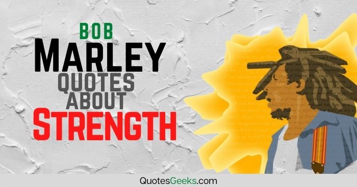 Bob Marley Quotes About Strength by QuotesGeeks