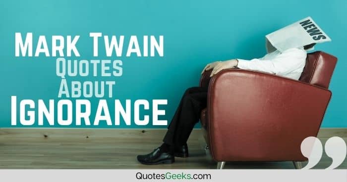 Mark Twain Quotes About Ignorance - QuotesGeeks