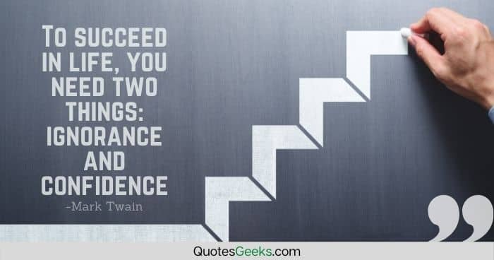 To succeed in life, you need two things ignorance and confidence - mark twain