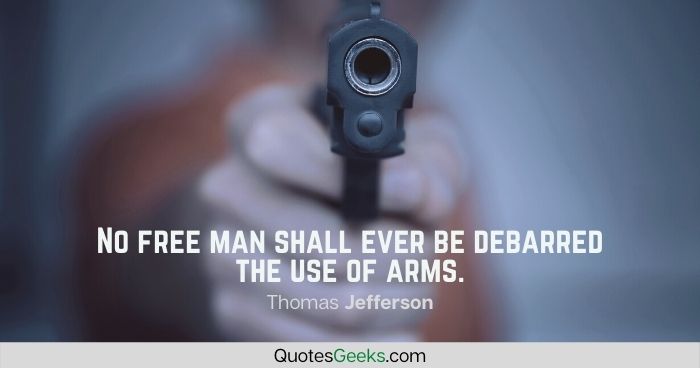 No free man shall ever be debarred the use of arms - Thomas Jefferson