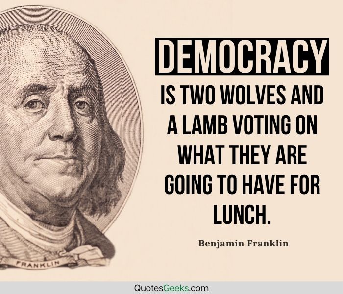 Democracy is two wolves and a lamb voting on what they are going to have for lunch