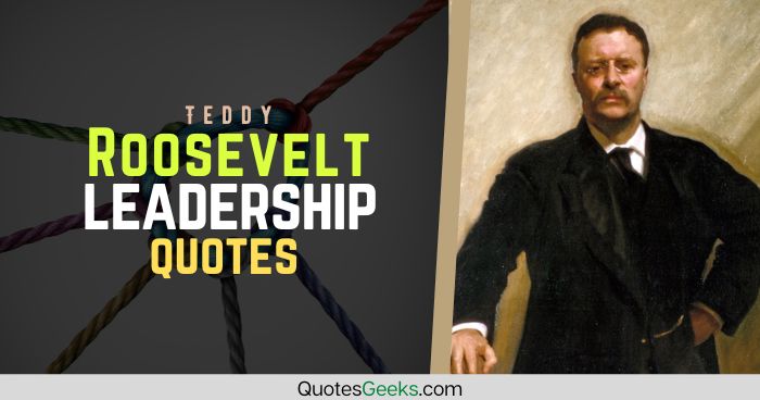 Teddy Roosevelt leadership quotes