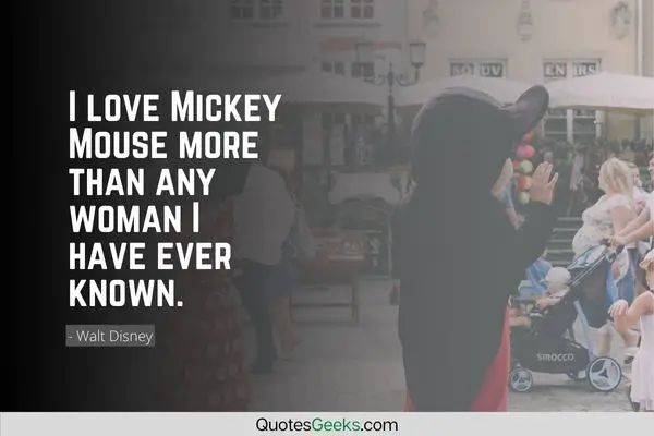 I love Mickey Mouse more than any woman I have ever known